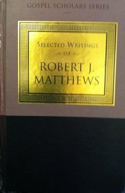 The Selected Writings of Robert J. Matthews (Gospel Scholars Series)