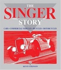 The Singer Story: Cars; Commercial Vehicles; Bicycles; Motorcycles (Classic Reprint Series)