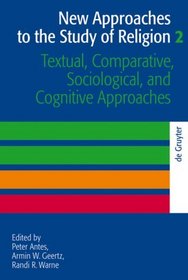 New Approaches to the Study of Religion: Textual, Comparative, Sociological, and Cognitive Approaches