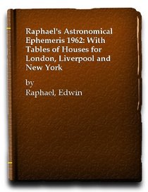 Raphael's Astronomical Ephemeris 1962: With Tables of Houses for London, Liverpool and New York
