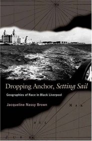 Dropping Anchor, Setting Sail : Geographies of Race in Black Liverpool