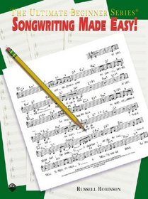 Songwriting Made Easy! (The Ultimate Beginner Series)