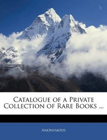 Catalogue of a Private Collection of Rare Books ...