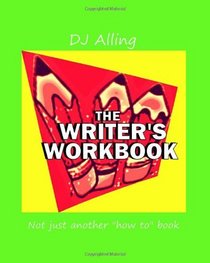 The Writer's Workbook: Not Just Another How To Book.