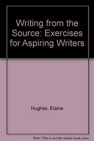 Writing from the Source: Exercises for Aspiring Writers