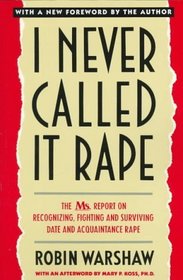 I Never Called It Rape: The Ms. Report on Recognizing, Fighting, and Surviving Date and Acquaintance Rape