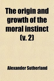 The Origin and Growth of the Moral Instinct (Volume 2)