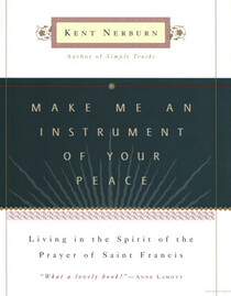 Make Me an Instrument of Your Peace : Living in the Spirit of the Prayer of Saint Francis
