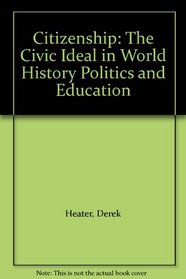 Citizenship: The Civic Ideal in World History Politics and Education
