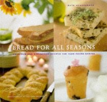 Bread for All Seasons : Delicious and Distinctive Recipes for Year-Round Baking