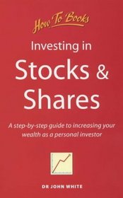 Investing in Stocks and Shares: A Step-by-step Guide to Increasing Your Wealth as a Personal Investor (How to)