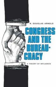 Congress and the Bureaucracy : A Theory of Influence (Yale Studies in Political Science)