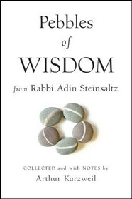 Pebbles of Wisdom From Rabbi Adin Steinsaltz: Collected and with Notes by Arthur Kurzweil