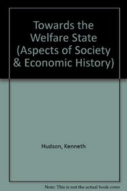 Towards the Welfare State (Aspects of Society & Economic History)