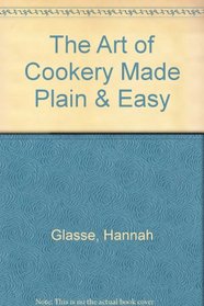The Art of Cookery Made Plain & Easy