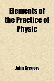 Elements of the Practice of Physic