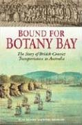 Bound for Botany Bay: The Story of British Convict Transportation to Australia