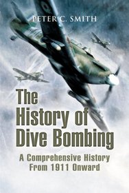 HISTORY OF DIVE BOMBING, THE: A Comprehensive History from 1911 Onward