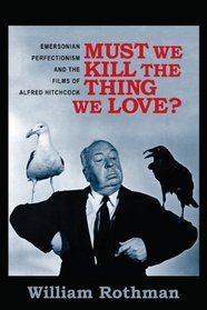 Must We Kill the Thing We Love?: Emersonian Perfectionism and the Films of Alfred Hitchcock (Film and Culture Series)