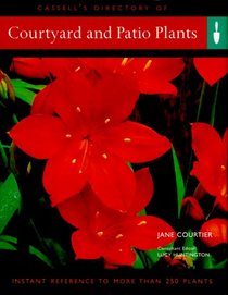 Courtyard and Patio Plants: Instant Reference to More Than 250 Plants