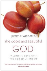 Good and Beautiful God: Falling in Love with the God Jesus Knows