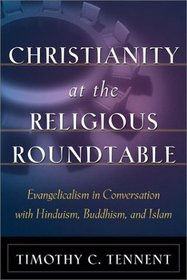 Christianity at the Religious Roundtable: Evangelicalism in Conversation With Hinduism, Buddhism, and Islam