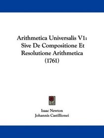 Arithmetica Universalis V1: Sive De Compositione Et Resolutione Arithmetica (1761) (Latin Edition)