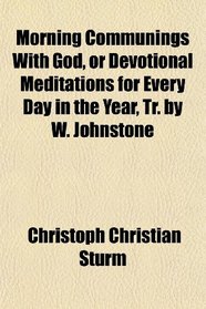 Morning Communings With God, or Devotional Meditations for Every Day in the Year, Tr. by W. Johnstone