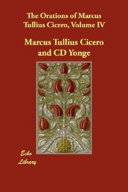 The Orations of Marcus Tullius Cicero, Volume IV