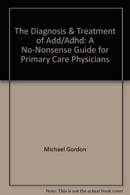 Diagnosis & Treatment of ADD/ADHD: A No-Nonsense Guide for Primary Care Physicians