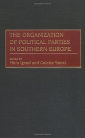 The Organization of Political Parties in Southern Europe (Political Parties in Context)