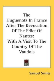 The Huguenots In France After The Revocation Of The Edict Of Nantes: With A Visit To The Country Of The Vaudois
