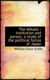 The Mikado: institution and person, a study of the political forces of Japan