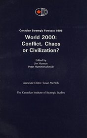World 2000: Conflict, Chaos Or Civilization? Canadian Strategic Forecast 1998