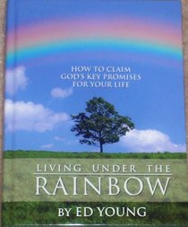 Living Under The Rainbow (How To Claim God's Key Promises For Your Life)