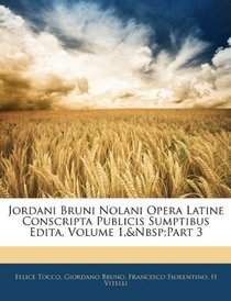 Jordani Bruni Nolani Opera Latine Conscripta Publicis Sumptibus Edita, Volume 1,&Nbsp;Part 3 (Latin Edition)