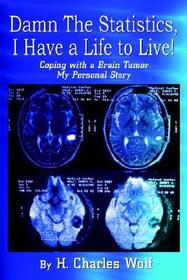 Damn the Statistics, I Have a Life to Live: Coping With a Brain Tumor My Personal Story