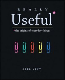 Really Useful: The Origins of Everyday Things