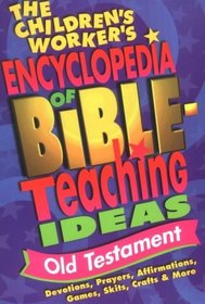 The Children's Worker's Encyclopedia of Bible-Teaching Ideas: Old Testament