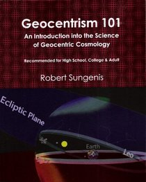 Geocentrism 101: An Introduction into the Science of Geocentric Cosmology