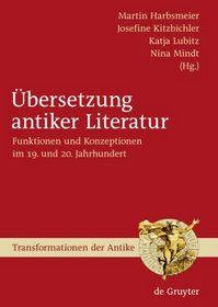 bersetzung antiker Literatur: Funktionen und Konzeptionen im 19. und 20. Jahrhundert (Tranformationen Der Antike) (German Edition)