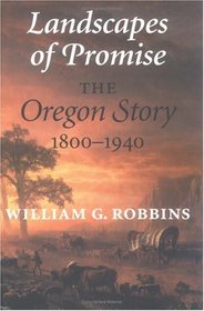 Landscapes of Promise: The Oregon Story 1800-1940 (Weyerhaeuser Environmental Books)