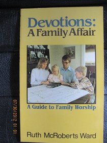 Devotions, a family affair: A guide to family worship