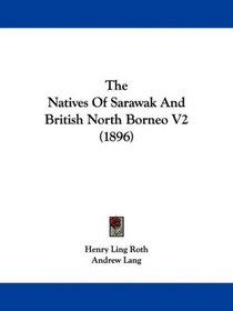 The Natives Of Sarawak And British North Borneo V2 (1896)