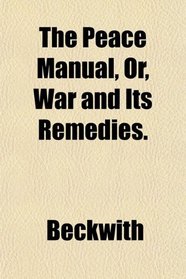 The Peace Manual, Or, War and Its Remedies.