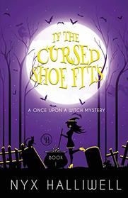 If the Cursed Shoe Fits, Once Upon A Witch Cozy Mystery Series, Book 1 (Once Upon a Witch Mystery)