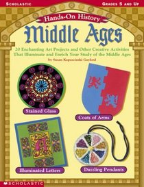 Hands-On-History: Middle Ages: 20 Enchanting Art Projects and Other Creative Activities That Illuminate and Enrich Your Study of the Middle Ages