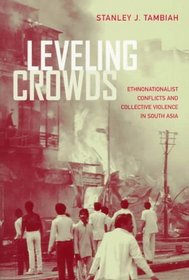 Leveling Crowds: Ethno-Nationalist Conflicts and Collective Violence in South Asia (Comparative Studies in Religion and Society, 10)