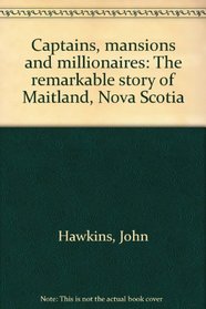 Captains, mansions, and millionaires: The remarkable story of Maitland, Nova Scotia