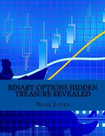 BINARY OPTIONS HIDDEN TREASURE Revealed: How You Can Make Money Consistently on Binary Options without Losing A Single Trade
